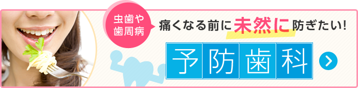 虫歯や歯周病を未然に防ぎたい！予防歯科を詳しく見る